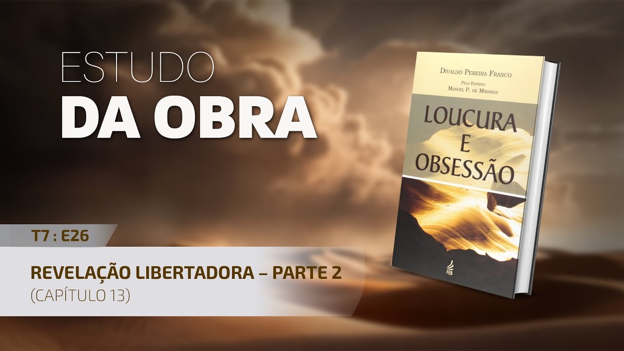 Estudo da Obra – Loucura e Obsessão | T7:E26 – Cap. 13: Revelação libertadora – Parte 2