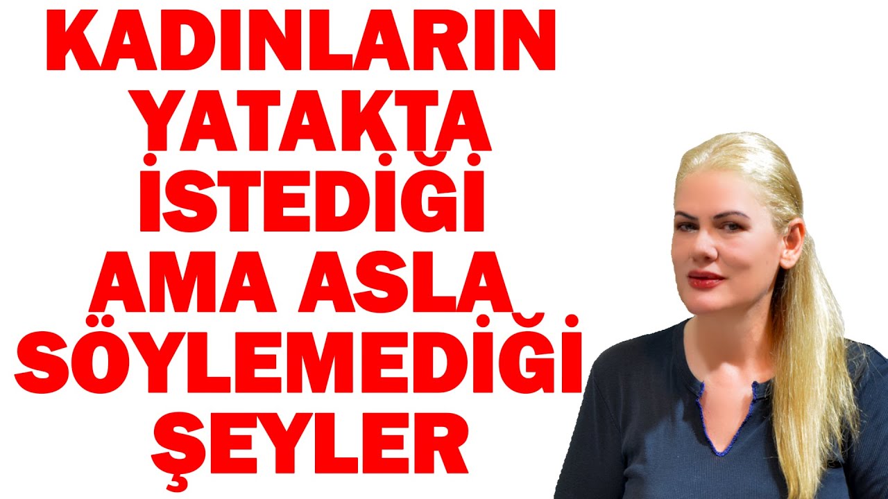 KADINLARIN YATAKTA İSTEDİĞİ AMA ASLA SÖYLEMEDİĞİ ŞEYLER