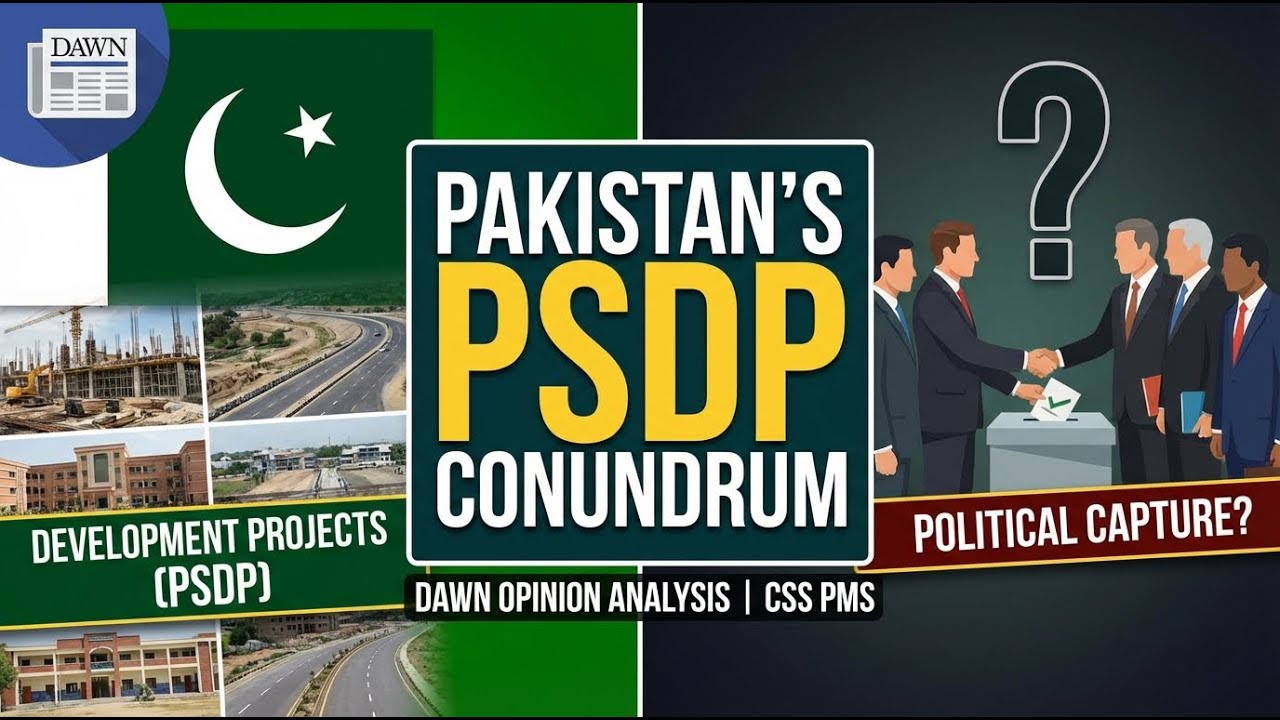 Pakistan&rsquo;s PSDP Conundrum | Development or Political Capture? | Dawn Opinion Analysis for CSS PMS