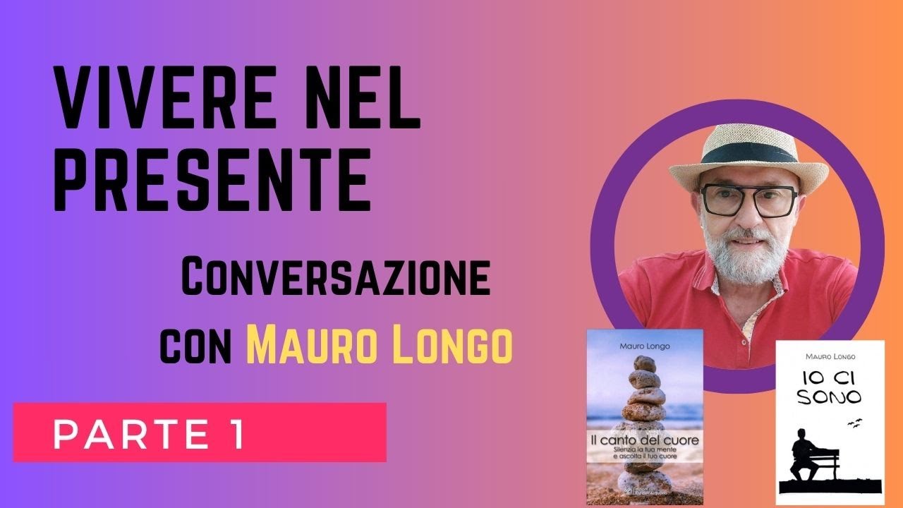 Meditazione, e pratica del vivere il momento presente. Con Mauro Longo. prima parte