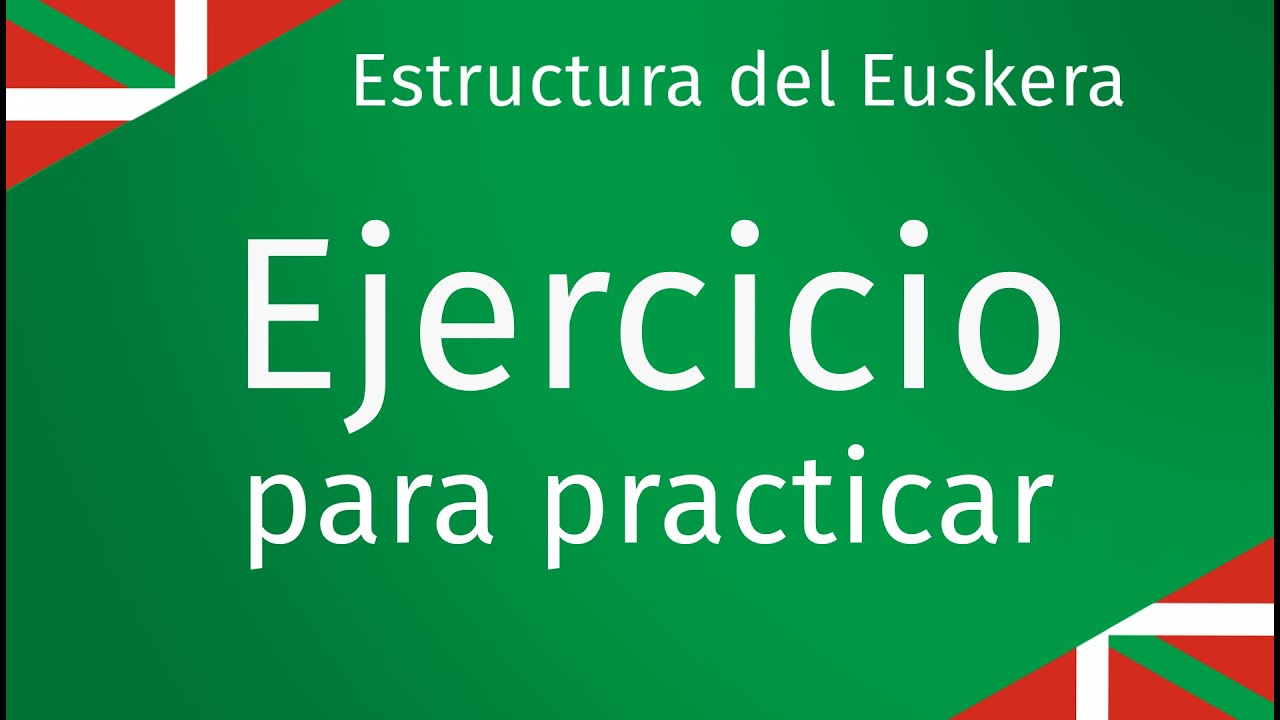 Ejercicio para practicar - Estructura del Euskera