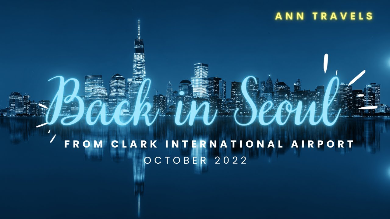 Traveling Solo Back to Seoul: Clark to Incheon, New Travel Requirements October 2022
