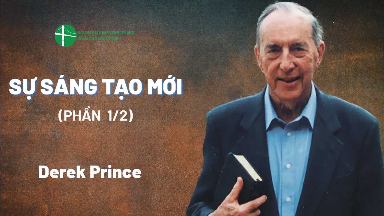 Bài Giảng: Sự Sáng Tạo Mới | Derek Prince (Phần 1/2)