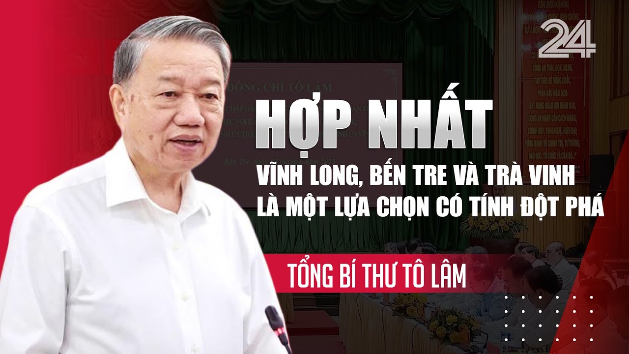 Tổng Bí thư: Hợp nhất Vĩnh Long, Bến Tre và Trà Vinh là một lựa chọn có tính đột phá | VTV24
