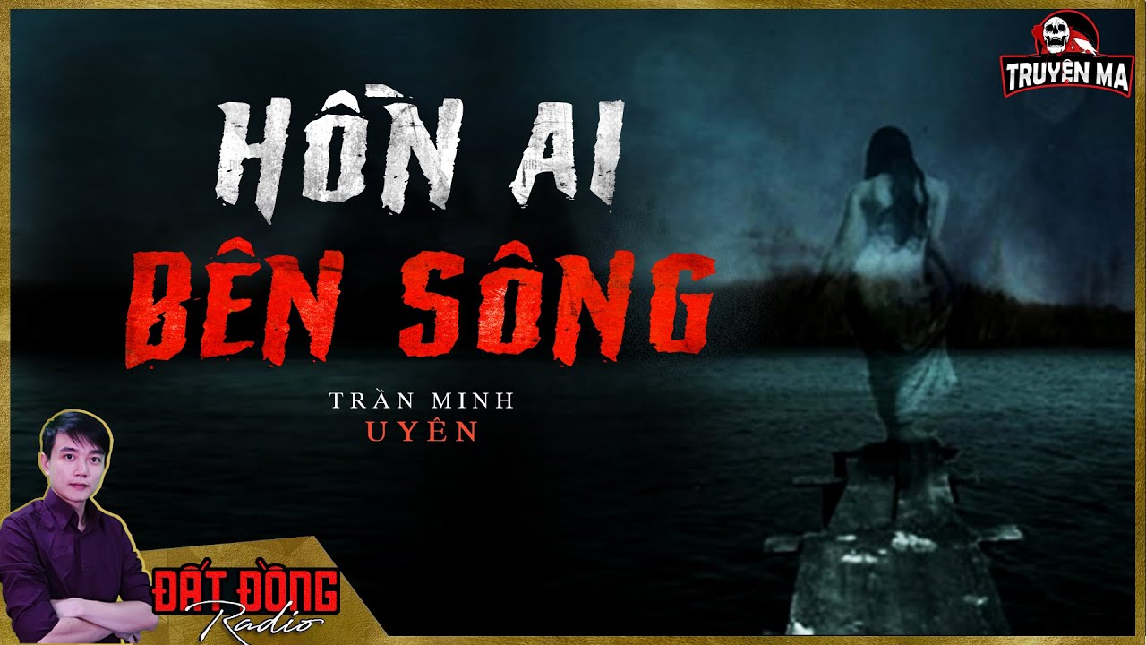 Truyện ma : HỒN AI BÊN SÔNG - Nỗi oan tình mười mấy năm mới được hóa giải