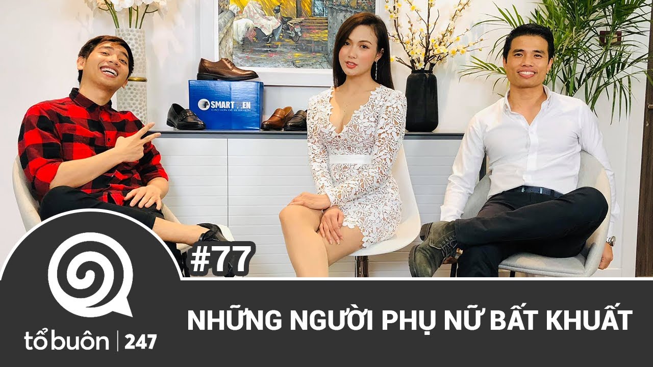 TỔ BUÔN 247 SỐ 77: NHỮNG NGƯỜI PHỤ NỮ BẤT KHUẤT | TUẤN TIÊN TỈ, HẢI DỚ, HÀ VŨ