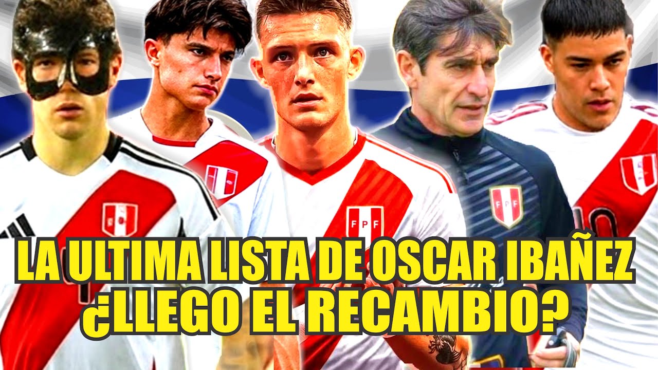 ÚLTIMA SELECCIÓN DE OSCAR IBÁÑEZ, CONVOCATORIA DE PERÚ Y LA REALIDAD DE LOS CONVOCADOS