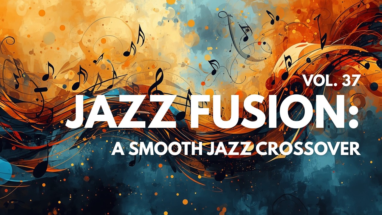 Jazz Fusion: A Smooth Jazz Crossover | Fusion Crossover Vol. 37