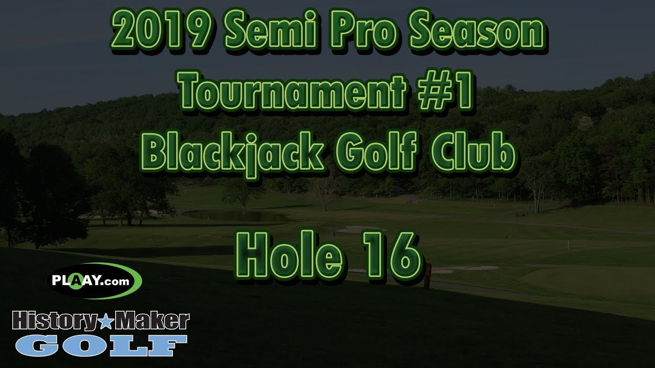 2019 Semi Pro Golf Season Tournament 1 - Blackjack Hole 16