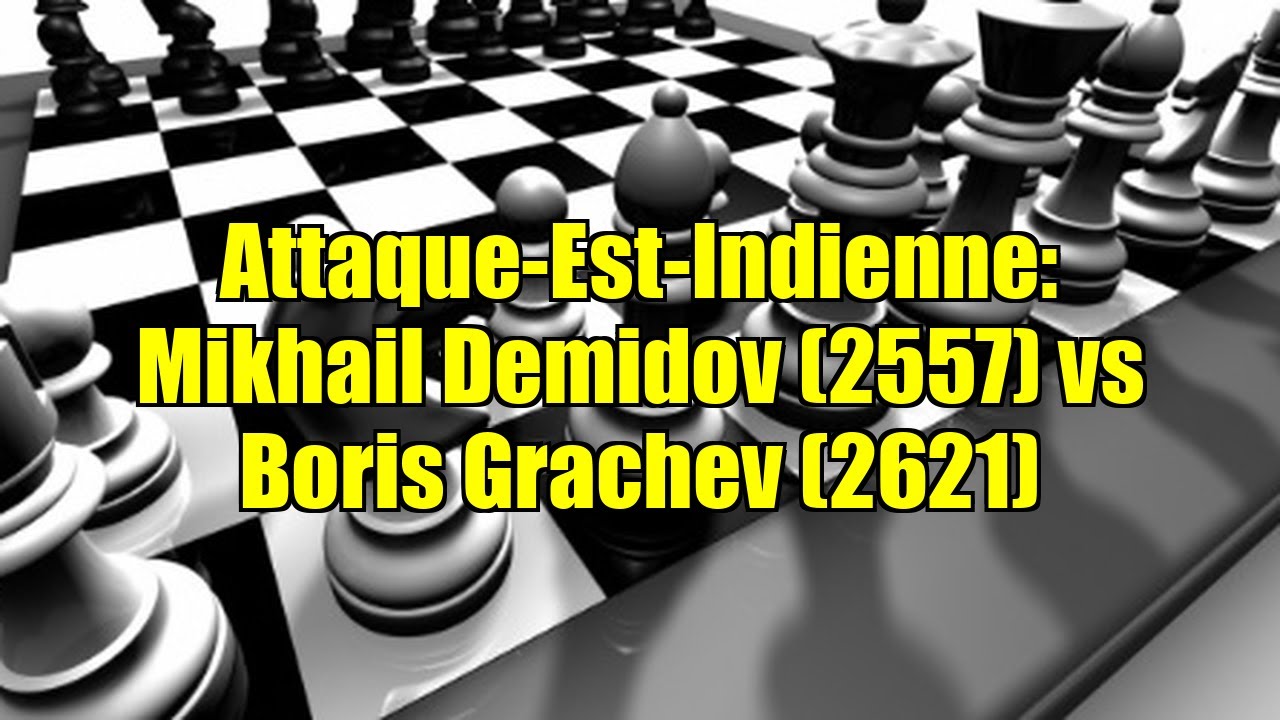 Attaque-Est-Indienne: Mikhail Demidov (2557) vs Boris Grachev (2621)
