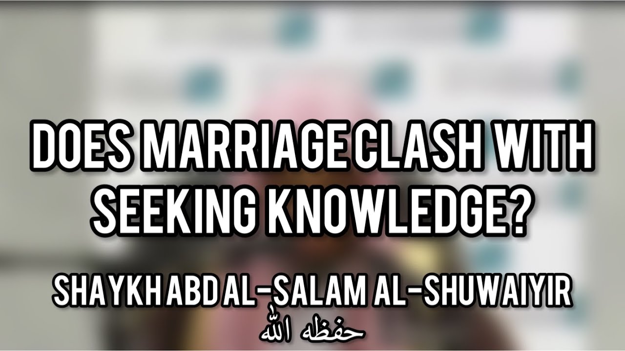 Does Marriage Clash With Seeking Knowledge | Shaykh AbdulSalam al-Shuwai‘ir حفظه الله