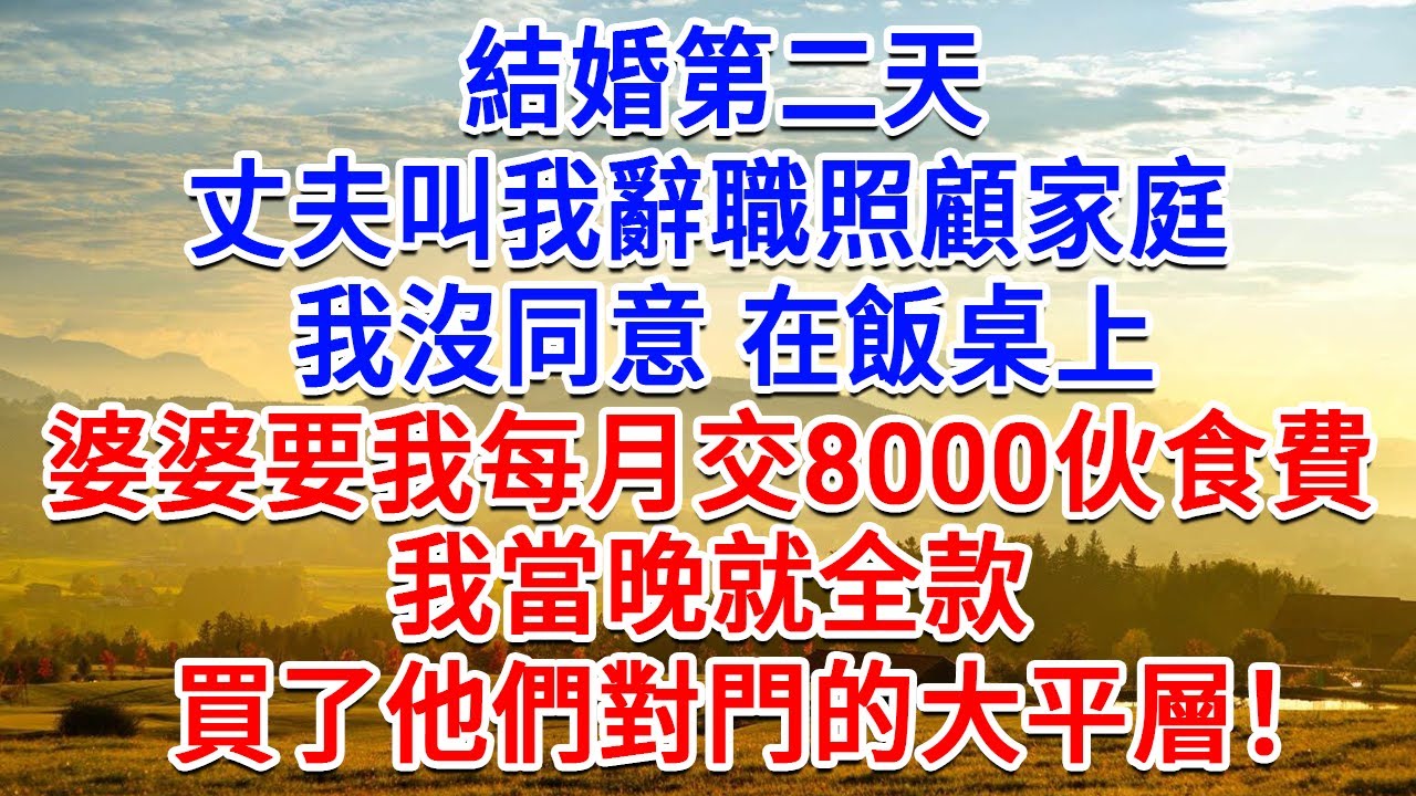 結婚第二天，丈夫叫我辭職照顧家庭，我沒同意，飯桌上婆婆要我每月交8000伙食費，我當晚就全款，買了他們對門的大平層！#為人處世#生活經驗#情感故事#故事#小說#戀愛#情感#婚姻