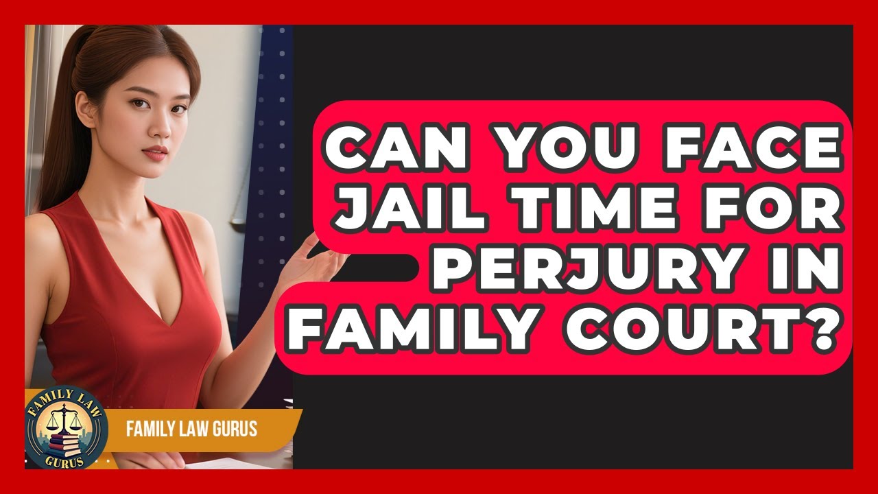 Can You Face Jail Time For Perjury In Family Court? - Family Law Gurus