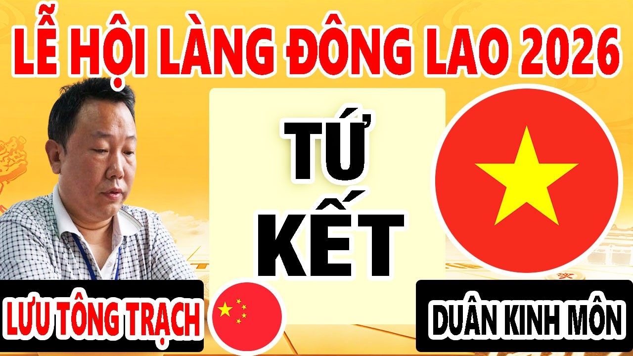 TỨ KẾT - LƯU TÔNG TRẠCH ( TRUNG QUỐC ) VS DUÂN KINH MÔN ( VIỆT NAM ) | LỄ HỘI LÀNG ĐÔNG LAO 2026