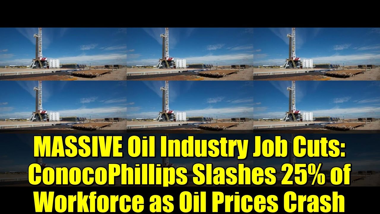 MASSIVE Oil Industry Job Cuts: ConocoPhillips Slashes 25% of Workforce as Oil Prices Crash