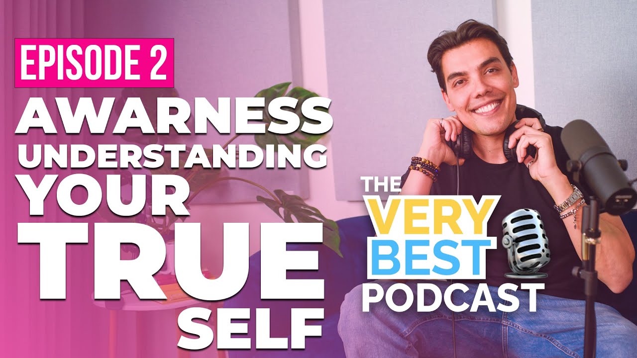 The Very Best Podcast Episode 2 : Awareness | Understanding Your True Self