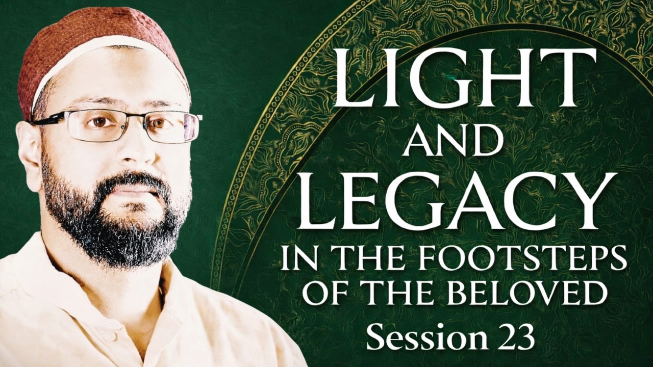 Session 23 | Light and Legacy in the Footsteps of The Beloved | Sidi AbuBilaal Yakub