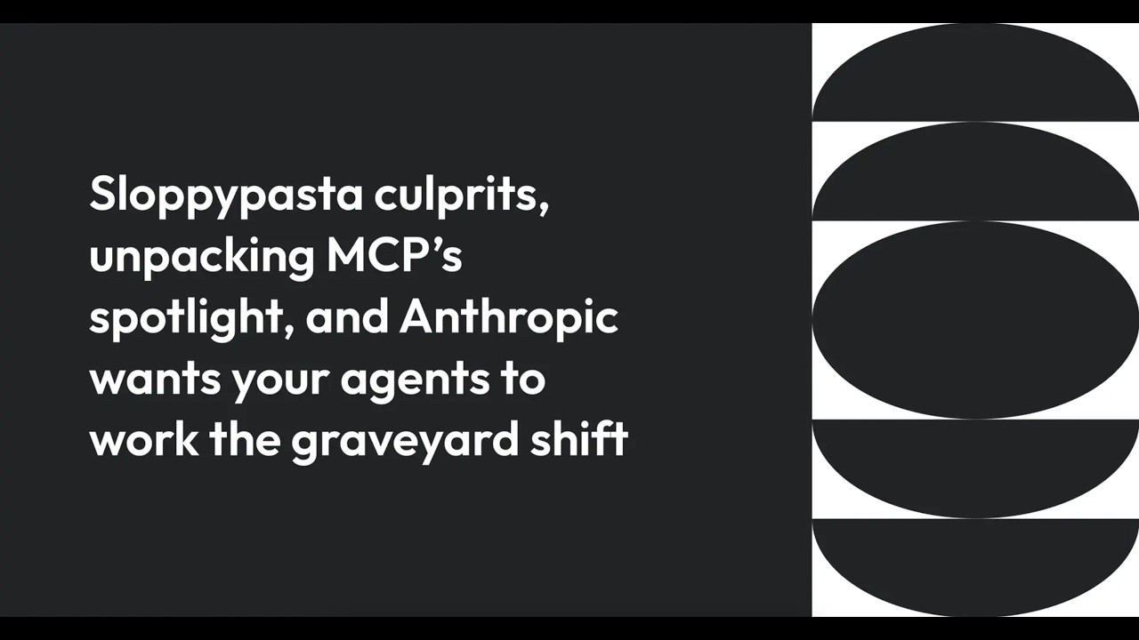 Sloppypasta culprits, unpacking MCP’s spotlight, and Anthropic wants agents to work graveyard shift