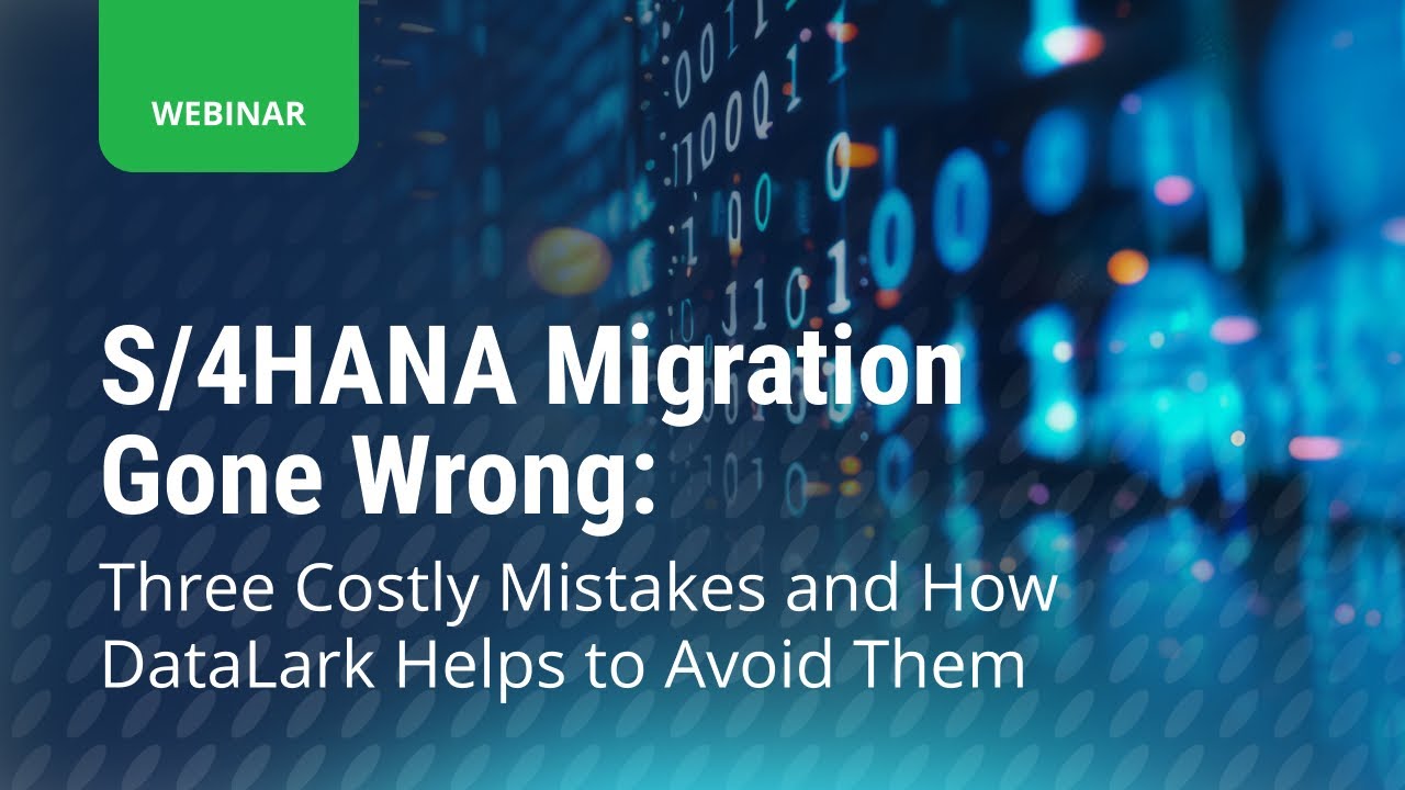 Миграция S/4HANA пошла не так: три дорогостоящие ошибки и как DataLark помогает их избежать
