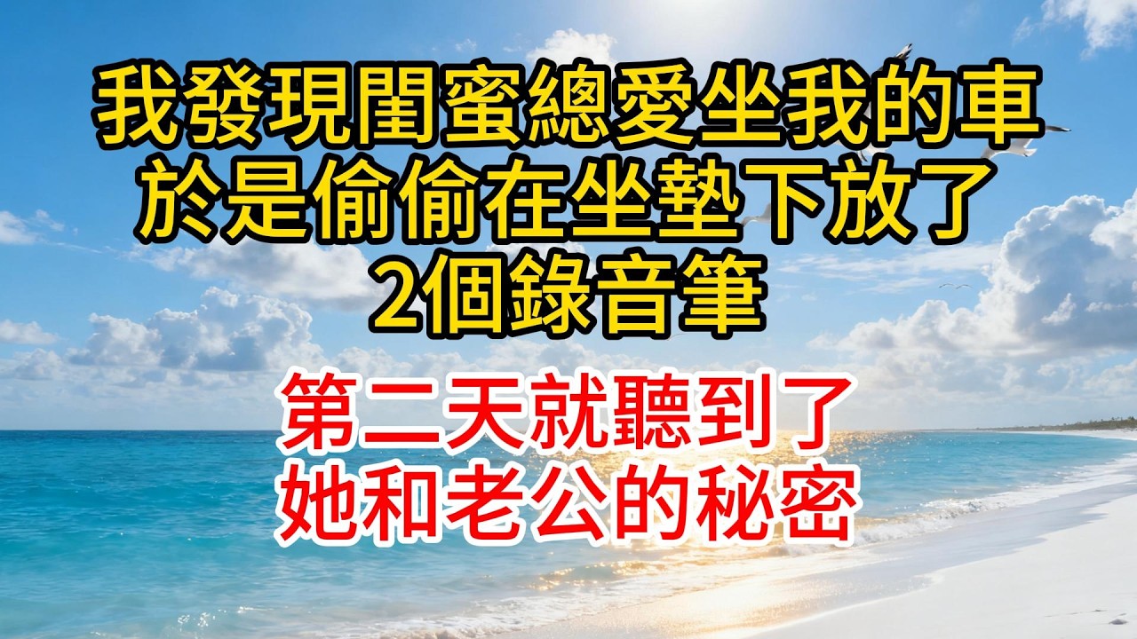 我發現閨蜜總愛坐我的車，於是偷偷在坐墊下放了2個錄音筆，第二天就聽到了她和老公的秘密#故事頻道 #情感 #愛情紀錄 #小说 #分享