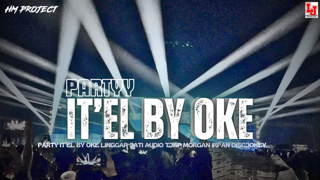 PARTY IT’EL BY OKE || LINGGAR JATI AUDIO TJAP MORGAN VT IRPAN DISCJOKEY