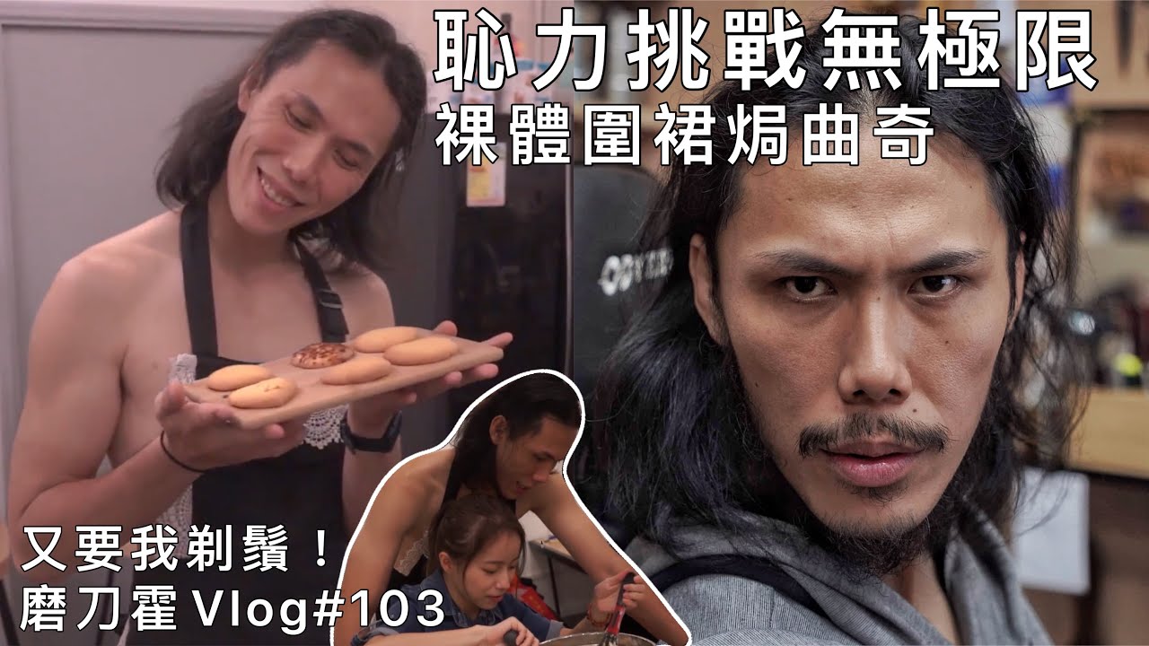 磨刀霍Vlog# 103｜願恥力與你們同在｜應觀眾要求剃鬚著裸體圍裙焗曲奇｜Forment贊助播出
