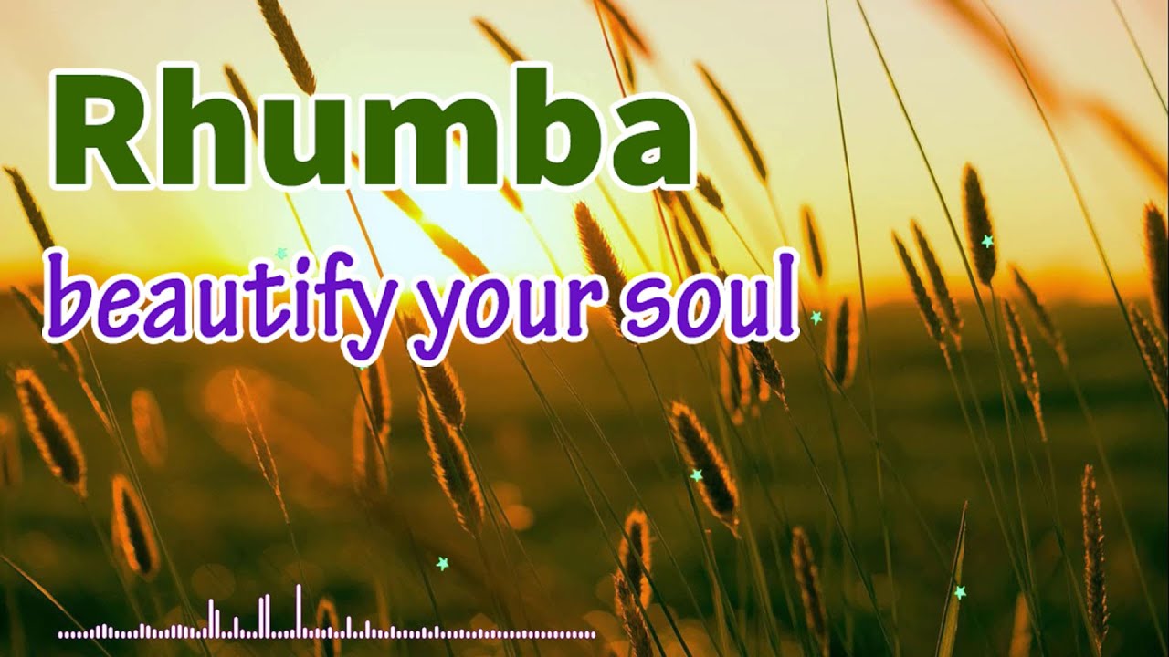 Rhumba melody, Soft music for relaxation, positive relaxing music and beautify your soul
