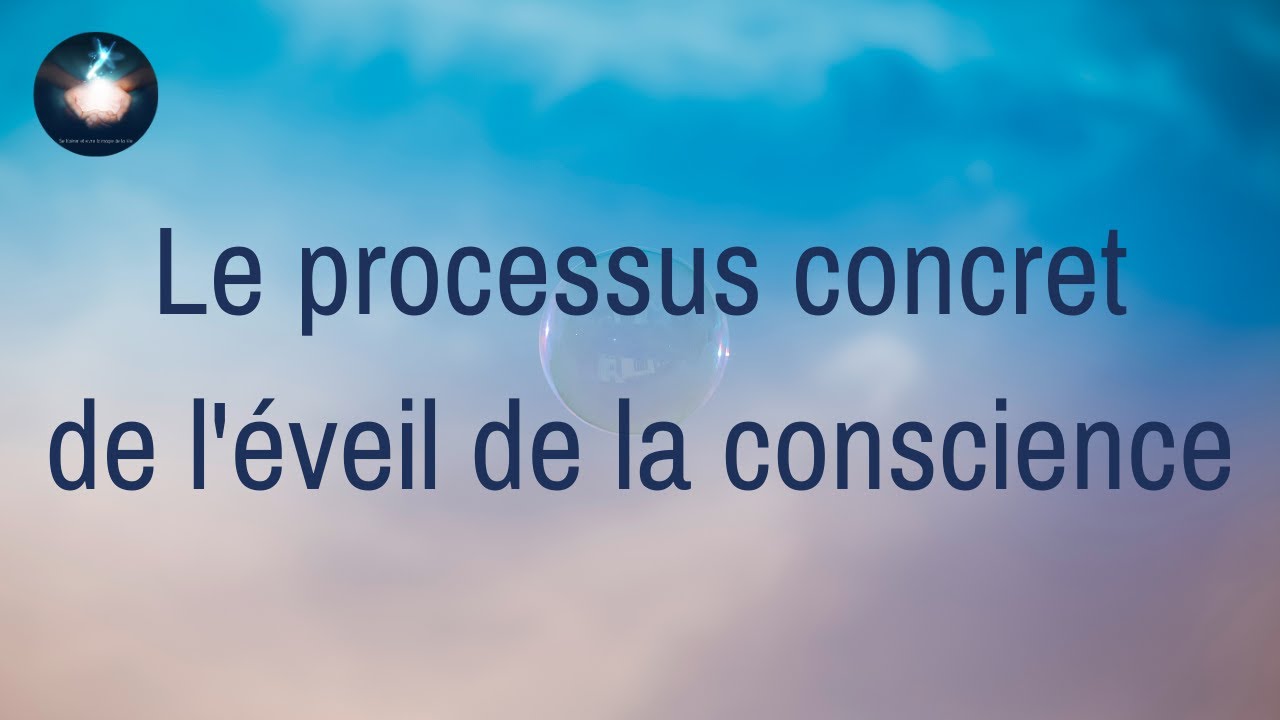Le processus concret de l'&eacute;veil de la conscience - Les blocages et comment les &eacute;viter...