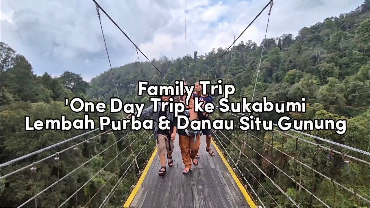 Family Trip, 'One Day Trip' ke Sukabumi, Jawa Barat, Lembah Purba & Danau Situ Gunung