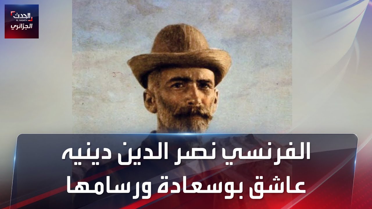 الفرنسي نصر الدين دينيه.. عاشق بوسعادة ورسامها