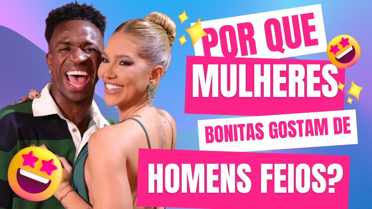 POR QUE MULHERES BONITAS GOSTAM DE HOMENS FEIOS?