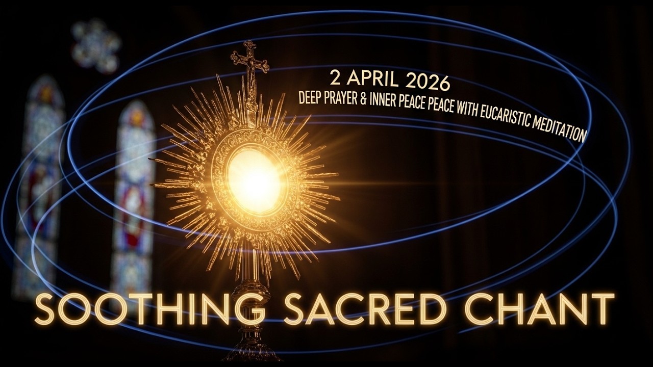 2 April 2026 | Soothing Sacred Chant | Deep Prayer & Inner Peace with Eucharistic Meditation