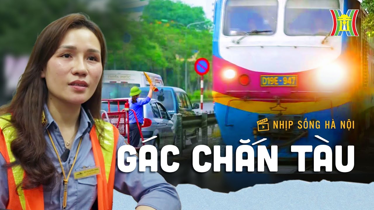 Nhọc nhằn nghề Gác chắn tàu | Nhịp sống Hà Nội