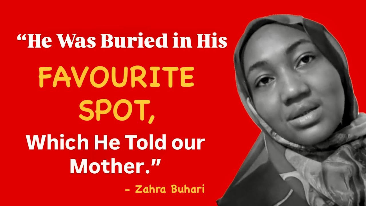 He Was Buried in His Favourite Spot, Which He Told Our Mother | Zahra Buhari