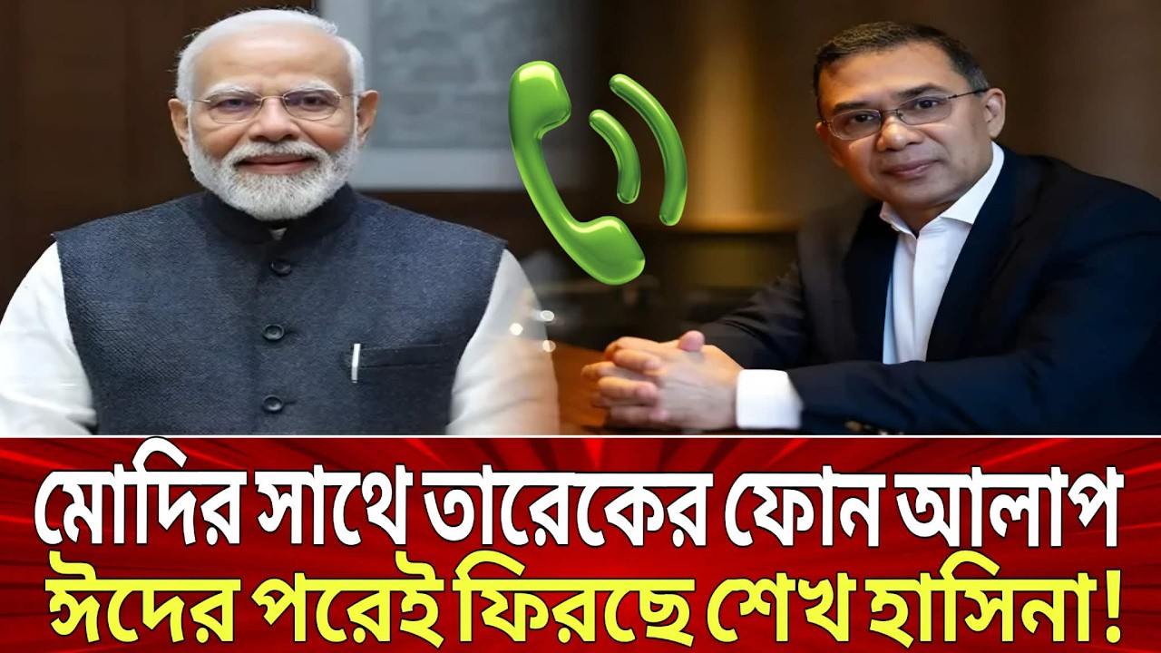 মোদির সাথে তারেকের ফোন আলাপ ঈদের পরেই ফিরছেন শেখ হাসিনা! Tareq Rahman, modi, talk show.