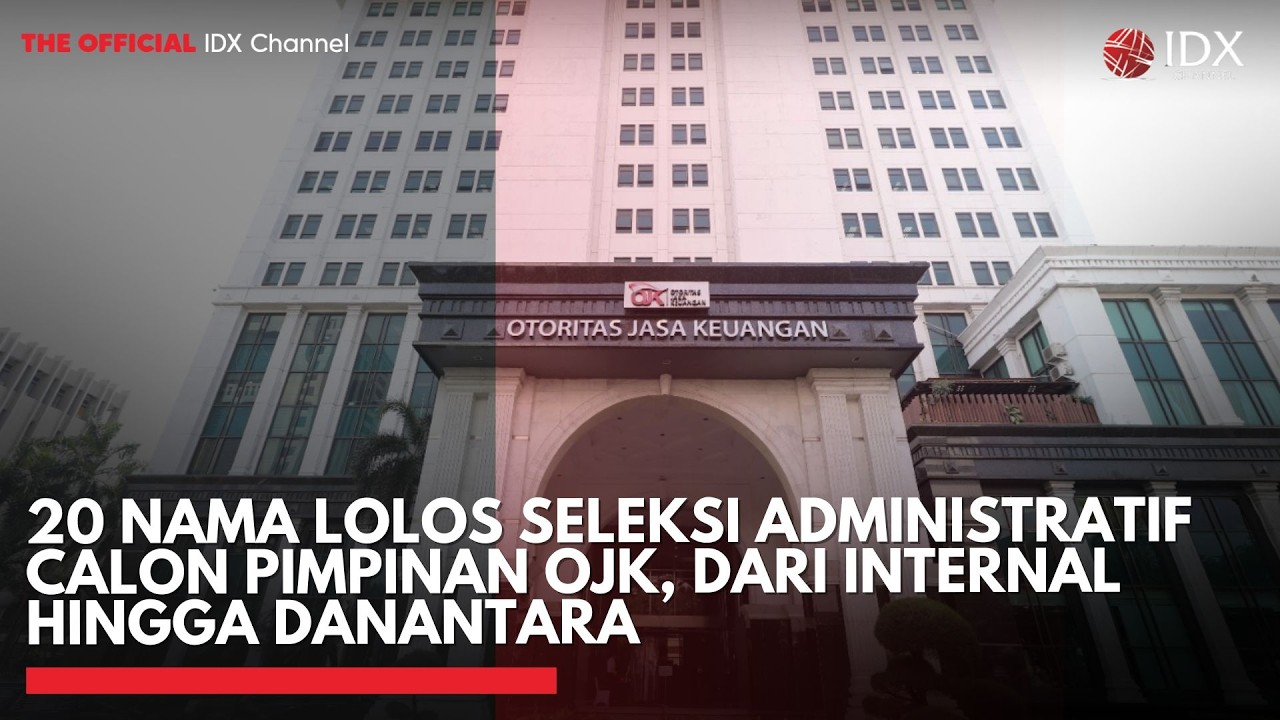20 Nama Lolos Seleksi Administratif Calon Pimpinan OJK, dari Internal hingga Danantara | IDXC UPDATE
