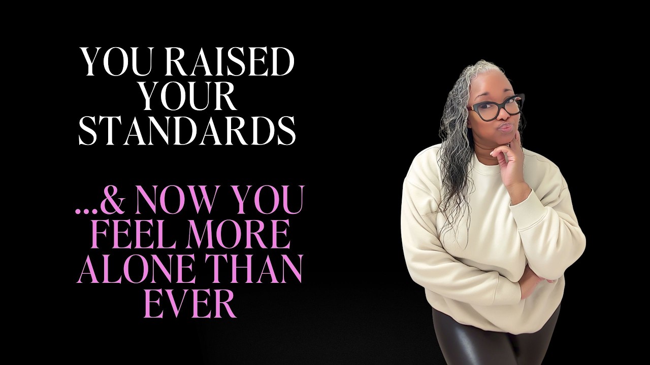 You Raised Your Standards & Now You Feel More Alone Than Ever