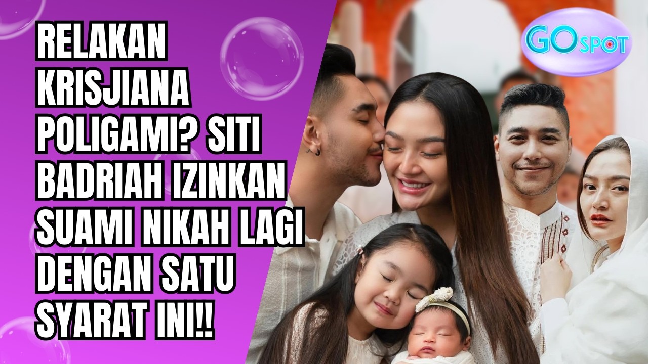 RELAKAN KRISJIANA POLIGAMI? SITI BADRIAH IZINKAN SUAMI NIKAH LAGI DENGAN SATU SYARAT INI!! - GO SPOT