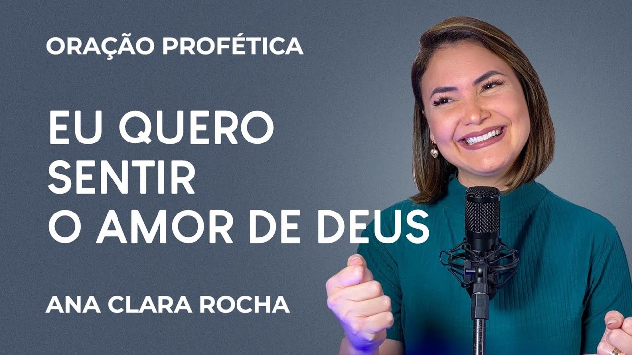 ORAÇÃO PROFÉTICA - EU QUERO SENTIR O AMOR DE DEUS / Ana Clara Rocha
