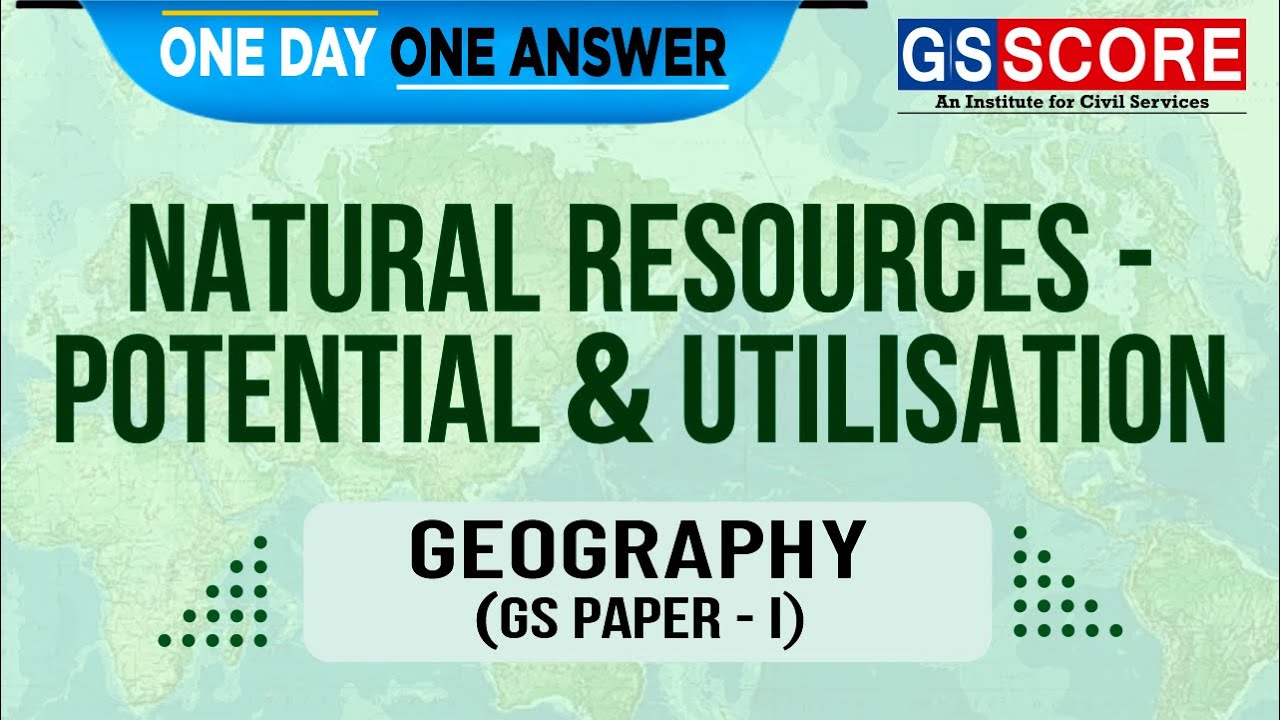 One Day One Answer: UPSC Daily Answer Writing Practice | Natural Resources- Potential & Utilisation