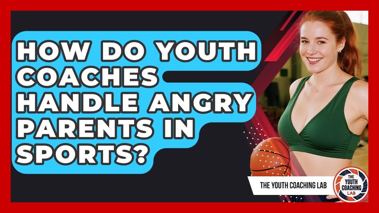 How Do Youth Coaches Handle Angry Parents In Sports? - The Youth Coaching Lab
