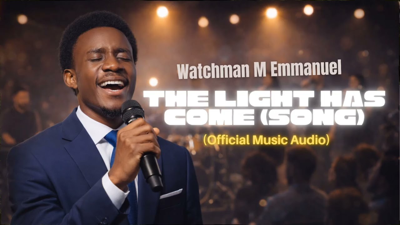 THE LIGHT HAS COME (SONG) OFFICIAL MUSIC AUDIO - WATCHMAN M EMMANUEL