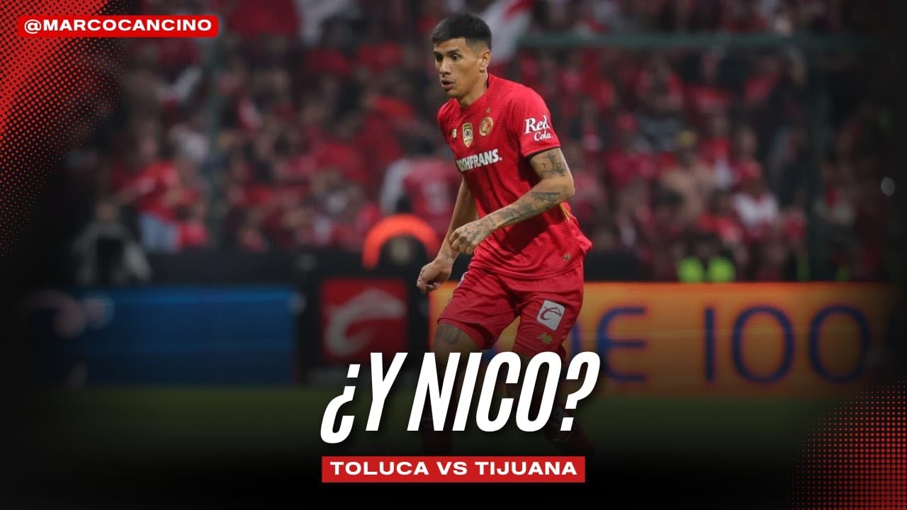 Toluca vs Xolos, ¿Y Nico? 