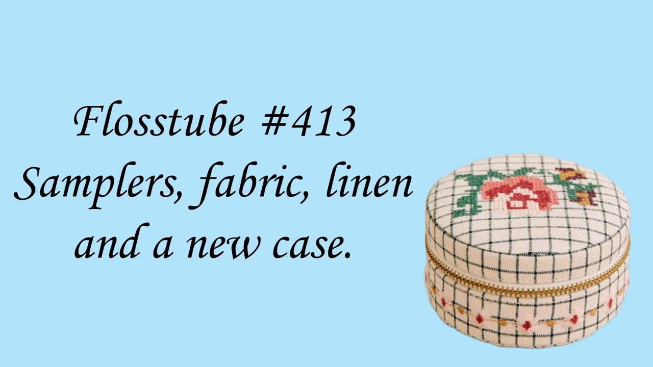 Flosstube #413 - Samplers, fabric, linen and a new case