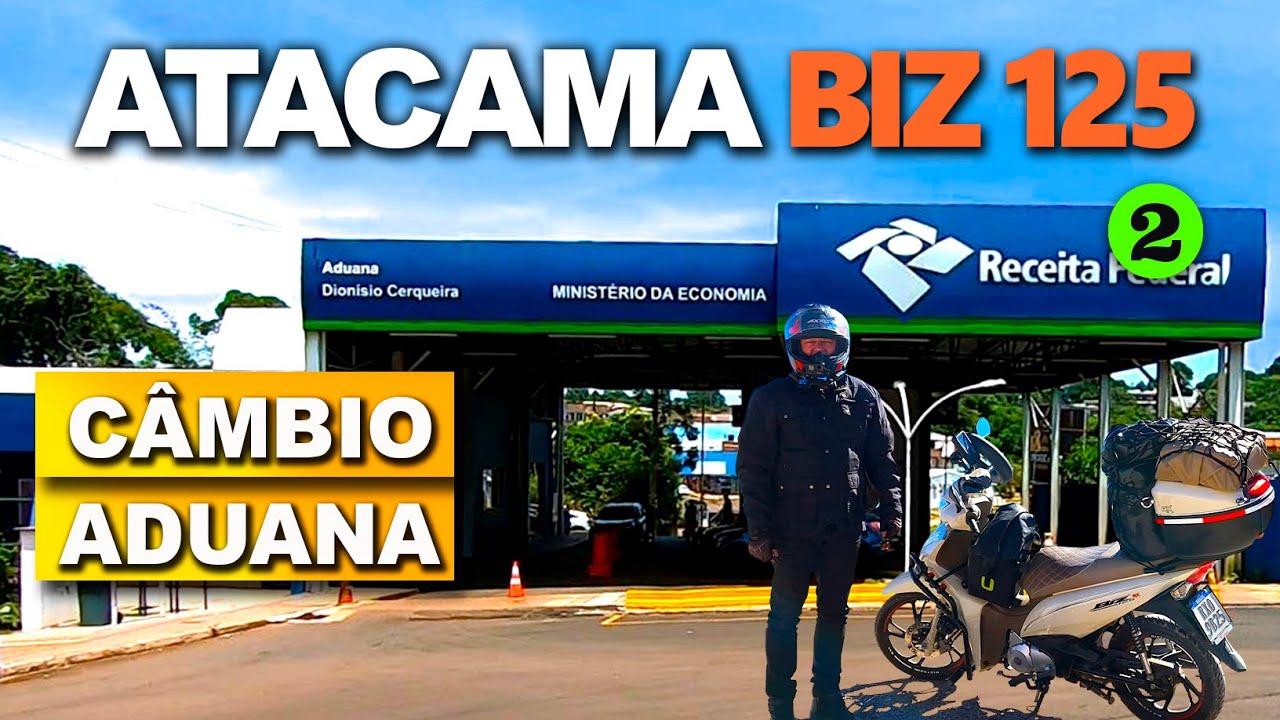 ATACAMA DE BIZ 125 - ep.2 - ADUANA, CÂMBIO e mais informações essenciais.