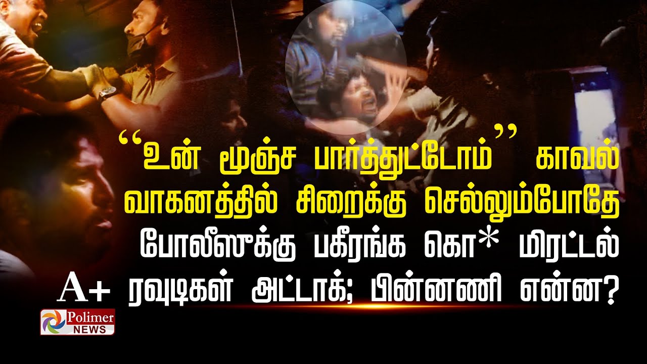 “உன் மூஞ்ச பார்த்துட்டோம்” காவல் வாகனத்தில் சிறைக்குசெல்லும்போதே      போலீஸுக்கு பகிரங்ககொ* மிரட்டல்