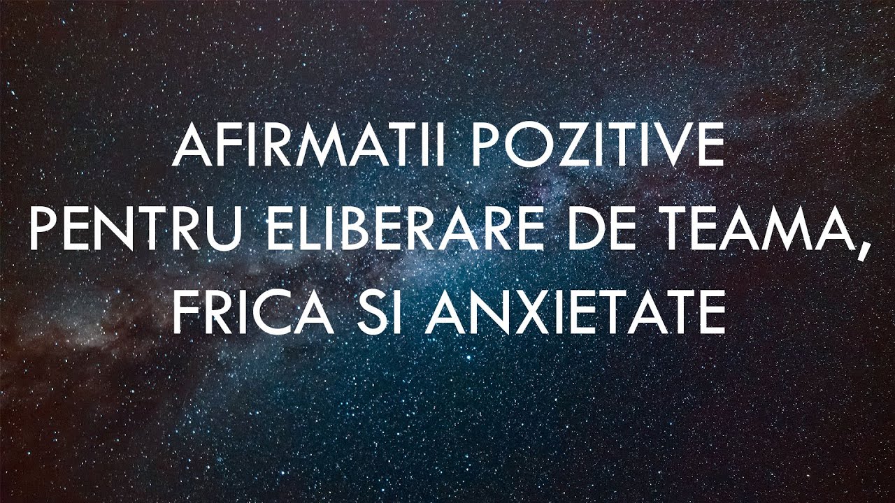 108 afirmatii pozitive pentru eliberare de teama, frica si anxietate