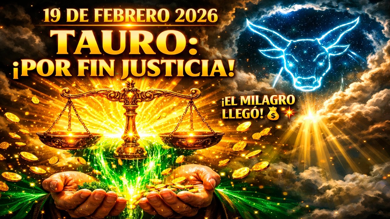 TAURO 19 de FEBRERO 2026: ¡POR FIN JUSTICIA! ⚖️ RECIBES EL MILAGRO QUE ESPERASTE POR AÑOS... 💰✨😱💎