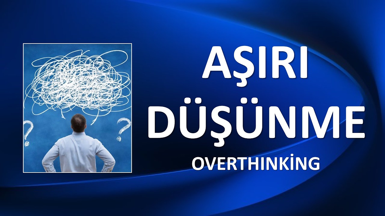 AŞIRI DÜŞÜNME OVER THİNKING RAHATSIZLIĞI