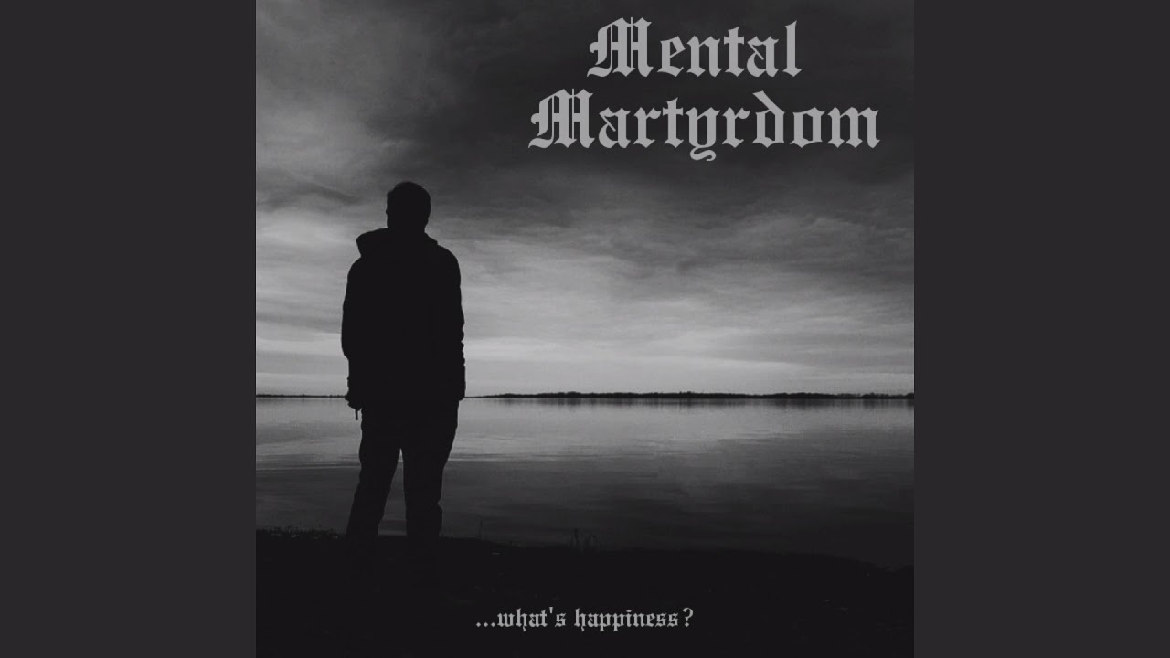 Mental Martyrdom - ...what's happiness? (DSBM)